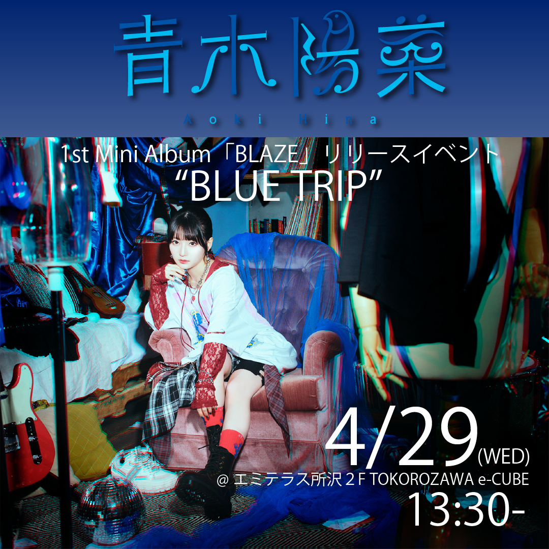 4/29（水・祝）青木陽菜 「BLAZE」リリースイベント ”BLUE TRIP” 