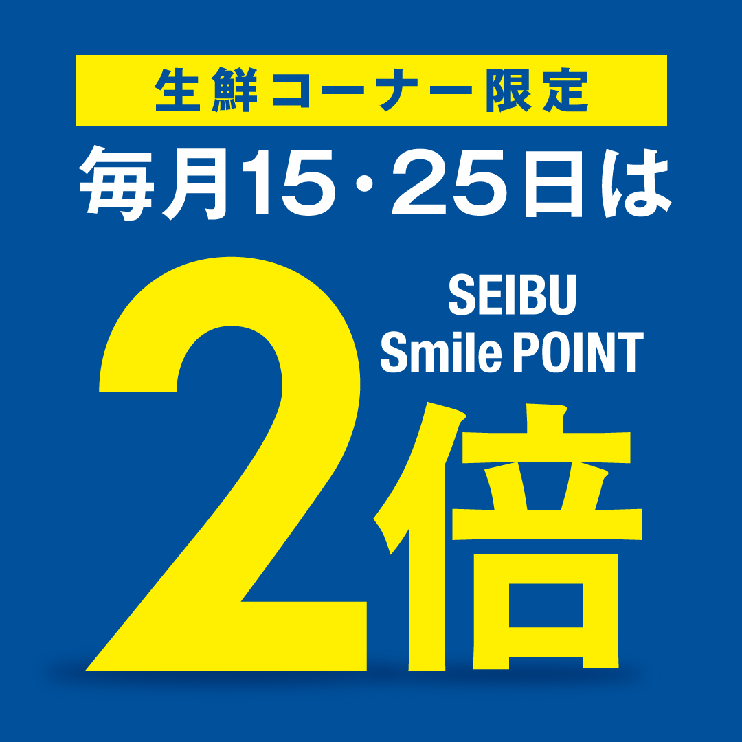 【1F生鮮コーナー限定】毎月15日・25日 SEIBU Smile POINT2倍