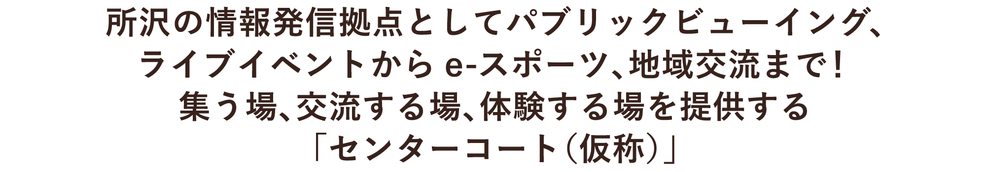 所沢の情報発信拠点としてパブリックビューイング、ライブイベントからe-スポーツ、地域交流まで！集う場、交流する場、体験する場を提供する「センターコート（仮称）」