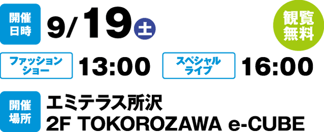 【観覧無料】開催日時:9/19(土) ファッションショー13:00・スペシャルライブ16:00 開催場所:エミテラス所沢2F TOKOROZAWA e-CUBE