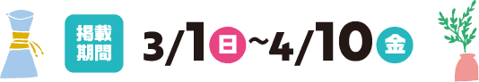 掲載期間: 3/1（日）～4/10（金）