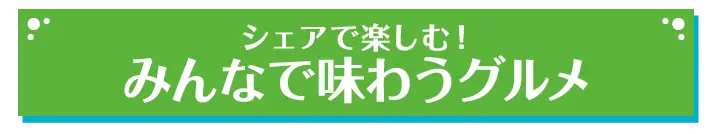シェアで楽しむ！みんなで味わうグルメ